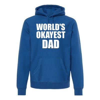 Funny Worlds Okayest Dad Meaningful Gift Great Gift For Birthdays Gift Premium Hoodie