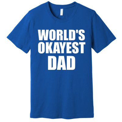 Funny Worlds Okayest Dad Meaningful Gift Great Gift For Birthdays Gift Premium T-Shirt