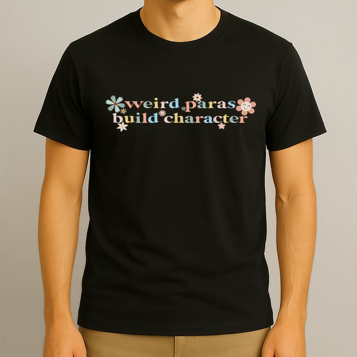 Funny Weird Paras Build Character Para Life Paraprofessional T-Shirt