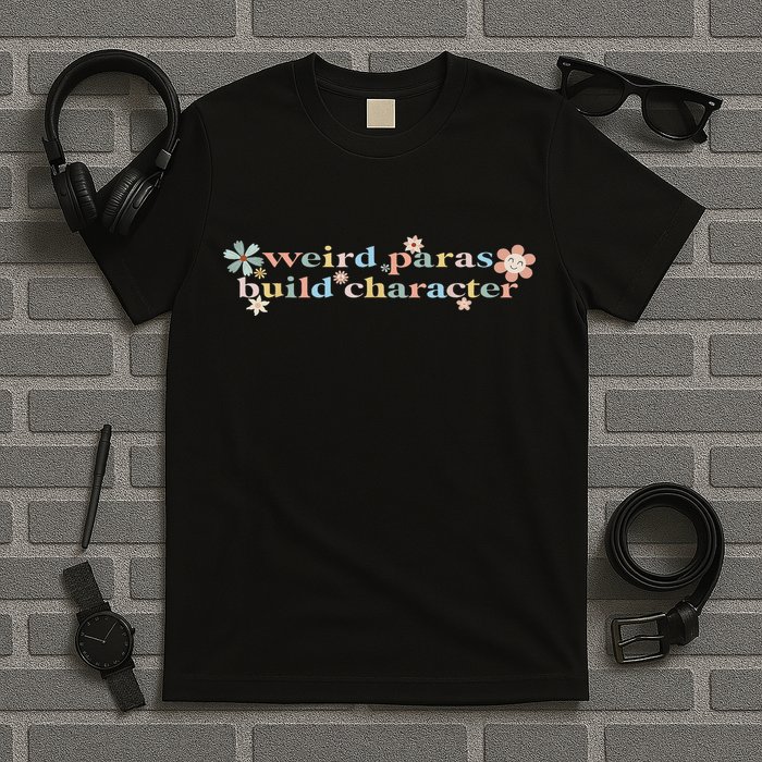 Funny Weird Paras Build Character Para Life Paraprofessional T-Shirt