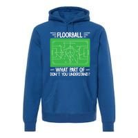 Floorball What Part Of DonT Understand Hockey Unihockey Gift Premium Hoodie