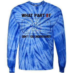 Funny What Part Of Hockey DonT You Understand Hockey Player Gift Tie-Dye Long Sleeve Shirt