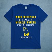 Funny Word Processor Because Miracle Worker Isnt A Job Title Funny Gift T-Shirt