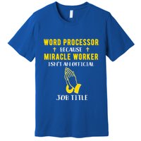Funny Word Processor Because Miracle Worker Isnt A Job Title Funny Gift Premium T-Shirt