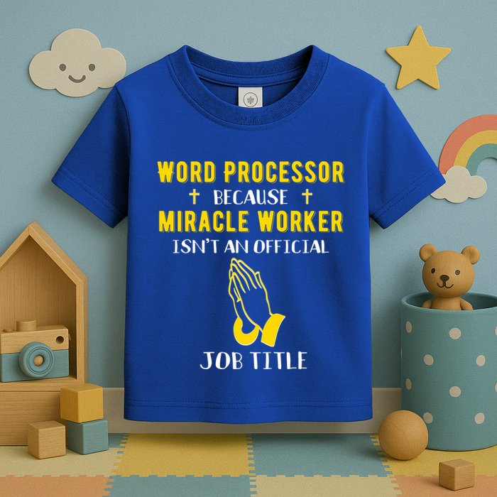 Funny Word Processor Because Miracle Worker Isnt A Job Title Funny Gift Toddler T-Shirt
