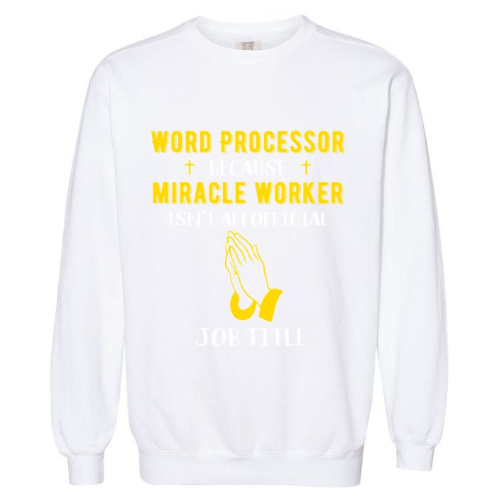 Funny Word Processor Because Miracle Worker Isnt A Job Title Funny Gift Garment-Dyed Sweatshirt