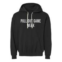 Funny Weak Pullout Game Pull Out New Dad Father Fathers Day Garment-Dyed Fleece Hoodie