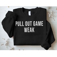 Funny Weak Pullout Game Pull Out New Dad Father Fathers Day Sweatshirt