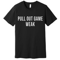 Funny Weak Pullout Game Pull Out New Dad Father Fathers Day Premium T-Shirt