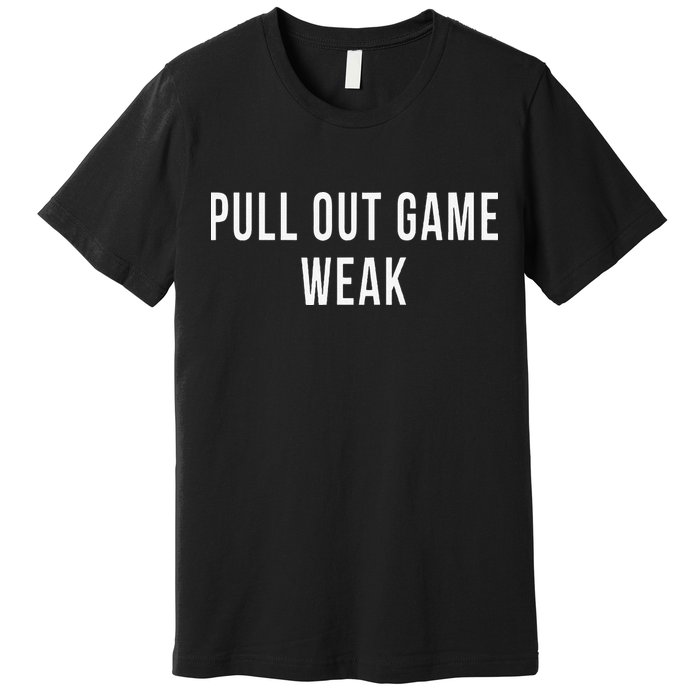 Funny Weak Pullout Game Pull Out New Dad Father Fathers Day Premium T-Shirt