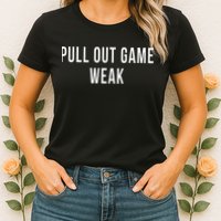 Funny Weak Pullout Game Pull Out New Dad Father Fathers Day Womens T-Shirt