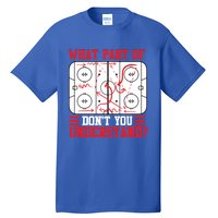 Funny What Part Of Hockey DonT You Understand Hockey Player Gift Tall T-Shirt