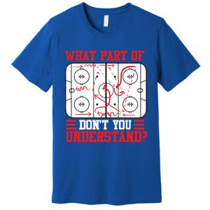 Funny What Part Of Hockey DonT You Understand Hockey Player Gift Premium T-Shirt