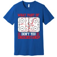 Funny What Part Of Hockey DonT You Understand Hockey Player Gift Premium T-Shirt