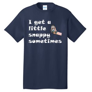 Funny Word Play I Get A Little Snappy Sometimes Tall T-Shirt