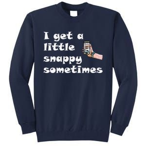 Funny Word Play I Get A Little Snappy Sometimes Tall Sweatshirt