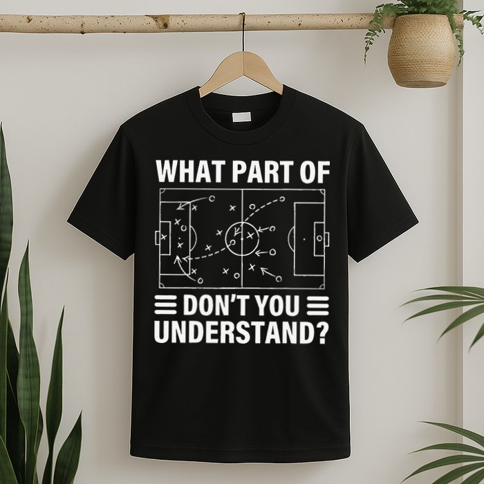 Funny What Part Of Soccer Don't You Understand Soccer Coach T-Shirt