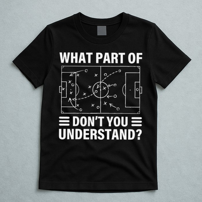 Funny What Part Of Soccer Don't You Understand Soccer Coach T-Shirt