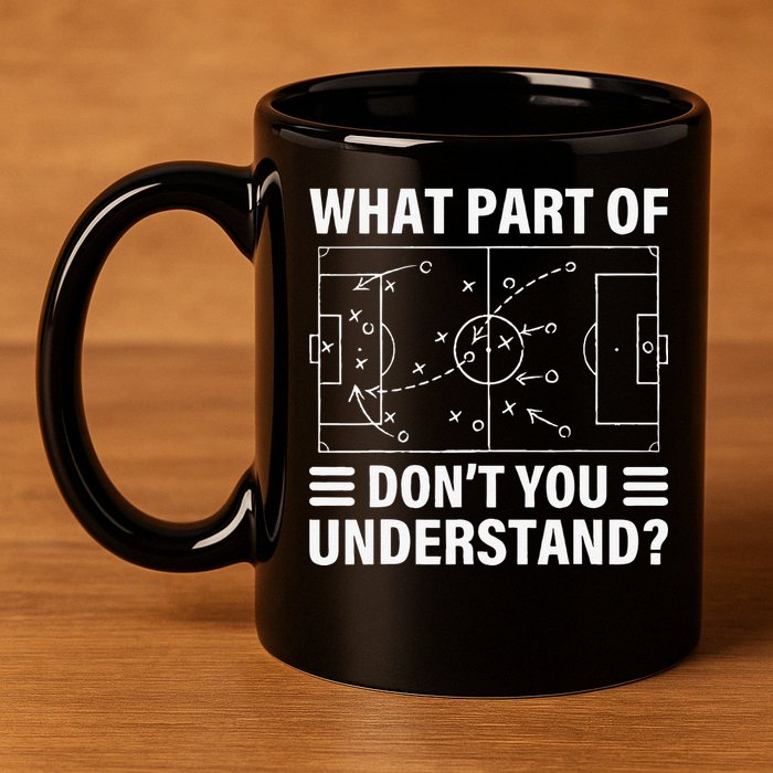 Funny What Part Of Soccer Don't You Understand Soccer Coach 11oz C Handle Ceramic Mug