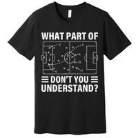 Funny What Part Of Soccer Don't You Understand Soccer Coach Premium T-Shirt