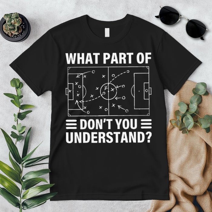 Funny What Part Of Soccer Don't You Understand Soccer Coach Premium T-Shirt