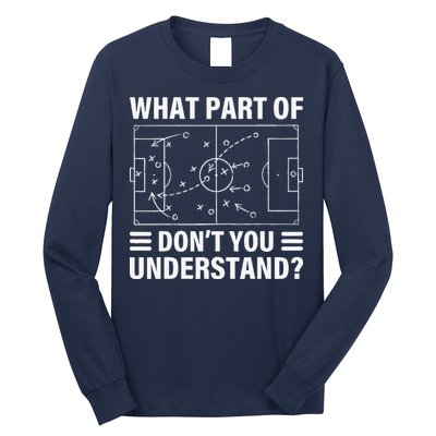 Funny What Part Of Soccer DonT You Understand Soccer Coach Long Sleeve Shirt