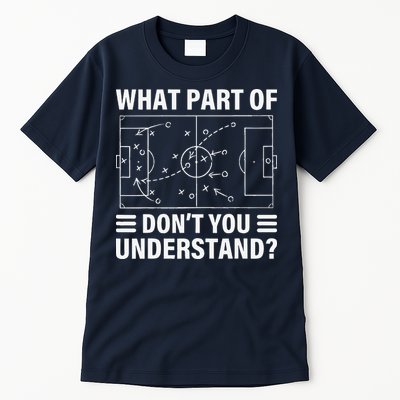 Funny What Part Of Soccer DonT You Understand Soccer Coach Tall T-Shirt
