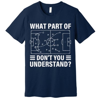 Funny What Part Of Soccer DonT You Understand Soccer Coach Premium T-Shirt