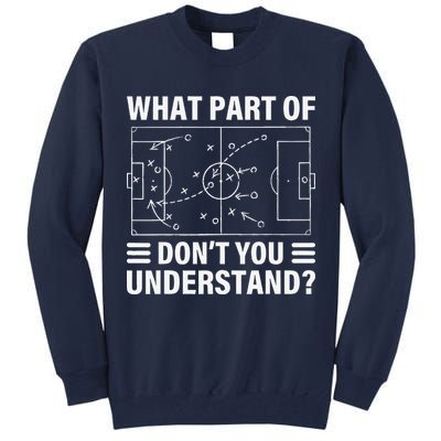 Funny What Part Of Soccer DonT You Understand Soccer Coach Tall Sweatshirt