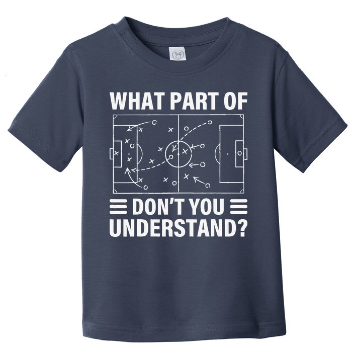 Funny What Part Of Soccer DonT You Understand Soccer Coach Toddler T-Shirt