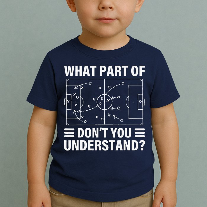 Funny What Part Of Soccer DonT You Understand Soccer Coach Toddler T-Shirt