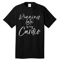 Funny Workout Quote Fitness Saying Running Late Is My Cardio Tall T-Shirt