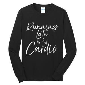 Funny Workout Quote Fitness Saying Running Late Is My Cardio Tall Long Sleeve T-Shirt