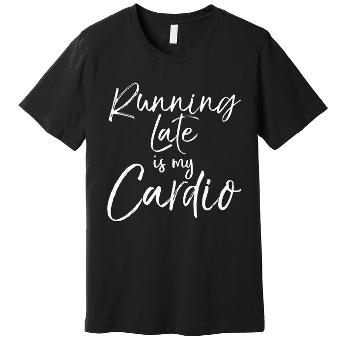 Funny Workout Quote Fitness Saying Running Late Is My Cardio Premium T-Shirt