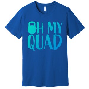 Funny Workout Quadriceps Muscles Kettlebell I Oh My Quad Gift Premium T-Shirt