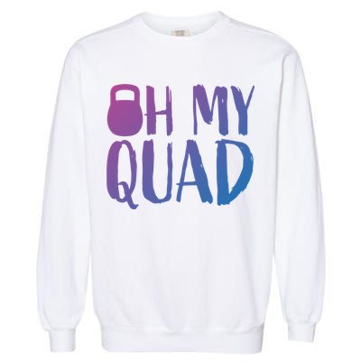 Funny Workout Quadriceps Muscles Kettlebell I Oh My Quad Gift Garment-Dyed Sweatshirt