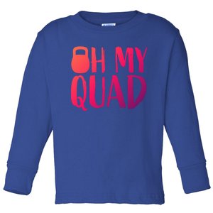 Funny Workout Quadriceps Muscles Kettlebell I Oh My Quad Gift Toddler Long Sleeve Shirt