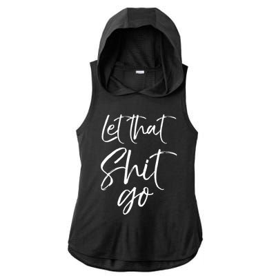 Funny Workout Quote Mindfulness Saying Gift Let That Shit Go Gift Ladies PosiCharge Tri-Blend Wicking Draft Hoodie Tank