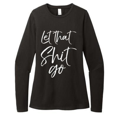 Funny Workout Quote Mindfulness Saying Gift Let That Shit Go Gift Womens CVC Long Sleeve Shirt