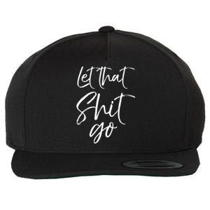 Funny Workout Quote Mindfulness Saying Gift Let That Shit Go Gift Wool Snapback Cap