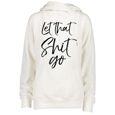 Funny Workout Quote Mindfulness Saying Gift Let That Shit Go Gift Womens Funnel Neck Pullover Hood