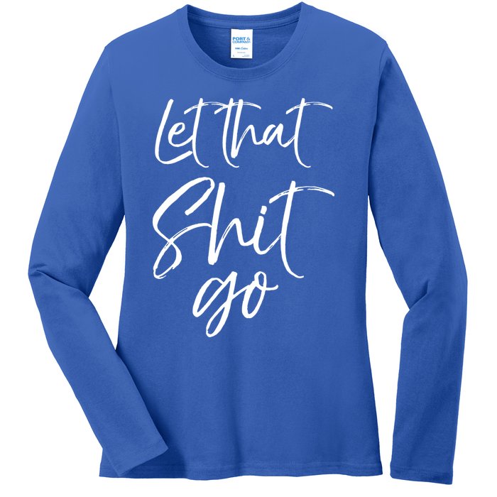 Funny Workout Quote Mindfulness Saying Gift Let That Shit Go Gift Ladies Long Sleeve Shirt