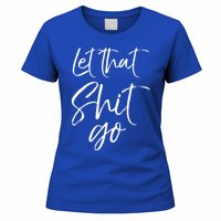 Funny Workout Quote Mindfulness Saying Gift Let That Shit Go Gift Women's T-Shirt