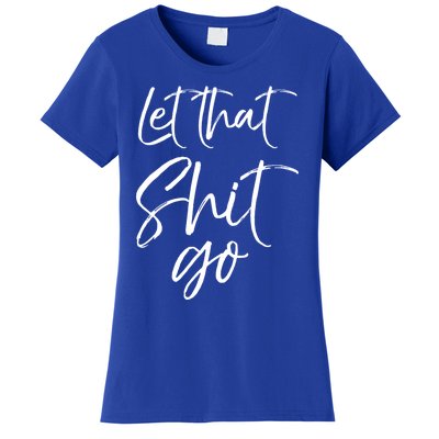 Funny Workout Quote Mindfulness Saying Gift Let That Shit Go Gift Women's T-Shirt