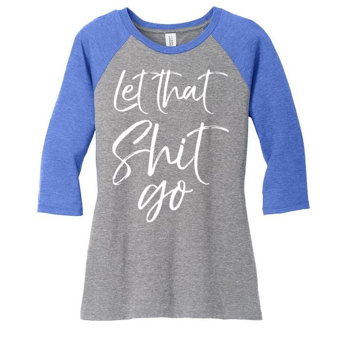 Funny Workout Quote Mindfulness Saying Gift Let That Shit Go Gift Women's Tri-Blend 3/4-Sleeve Raglan Shirt