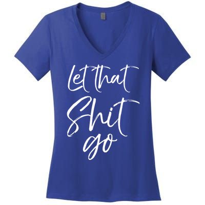 Funny Workout Quote Mindfulness Saying Gift Let That Shit Go Gift Women's V-Neck T-Shirt