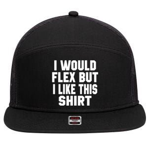 Funny Workout Quote I Would Flex But I Like This Gift Gym Meaningful Gift 7 Panel Mesh Trucker Snapback Hat