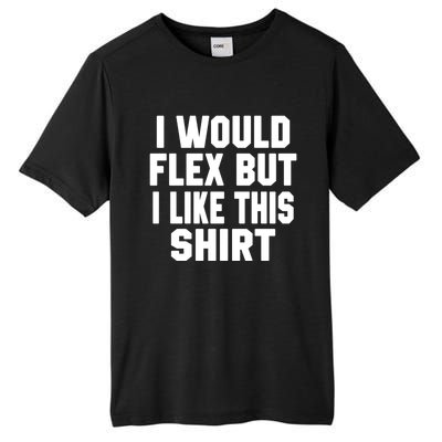 Funny Workout Quote I Would Flex But I Like This Gift Gym Meaningful Gift Tall Fusion ChromaSoft Performance T-Shirt