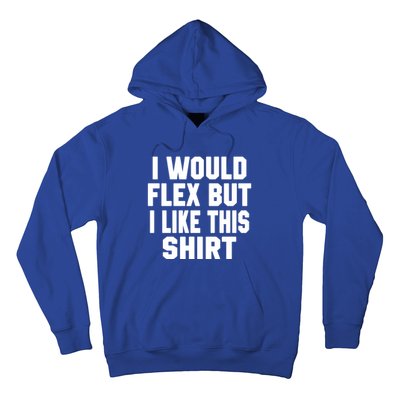 Funny Workout Quote I Would Flex But I Like This Gift Gym Meaningful Gift Hoodie