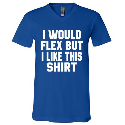 Funny Workout Quote I Would Flex But I Like This Gift Gym Meaningful Gift V-Neck T-Shirt